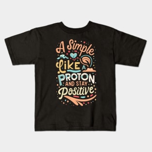 Physisc quotes : think like a proton and stay positive Kids T-Shirt